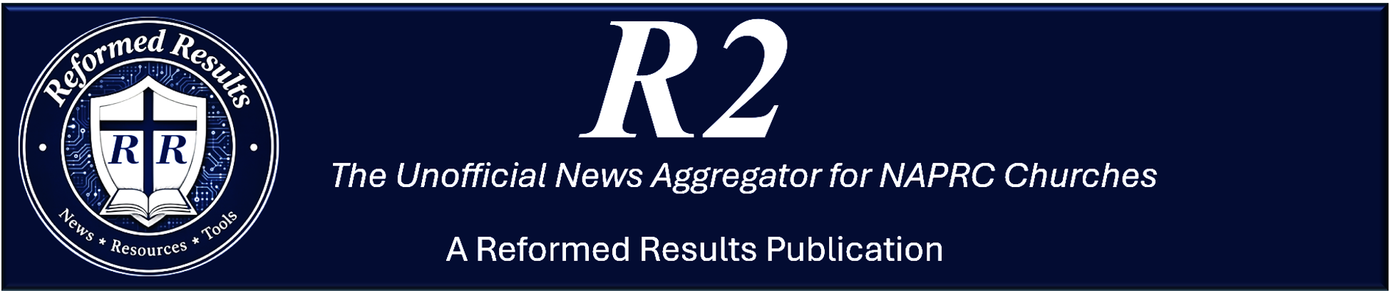 R2 - The Unofficial News Aggregator for NAPARC Churches
